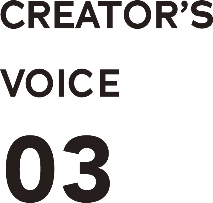 CREATOR'S VOICE 03