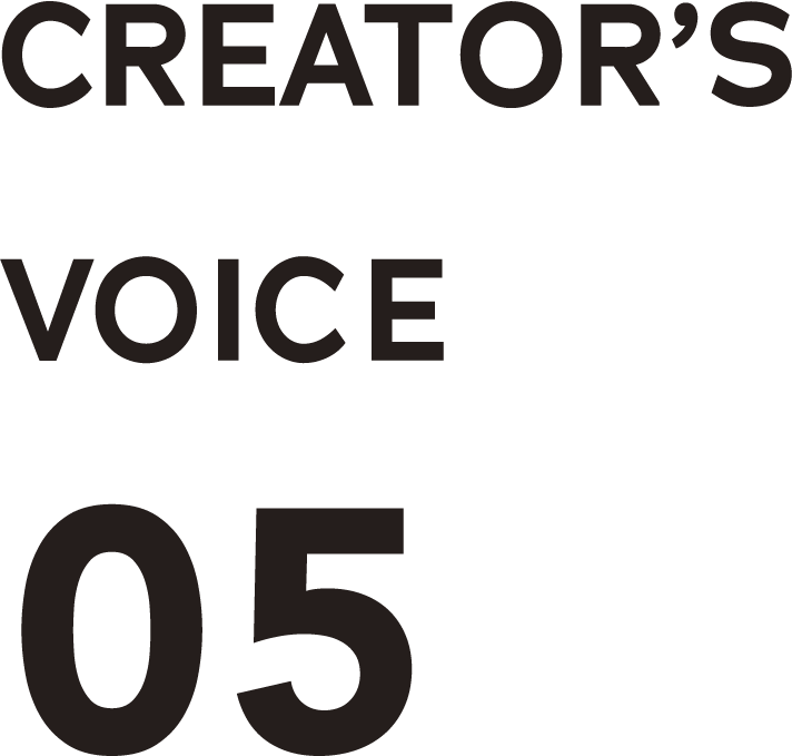 CREATOR'S VOICE 05