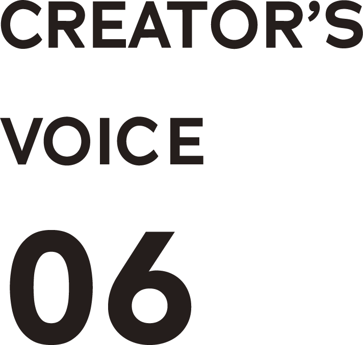 CREATOR'S VOICE 06