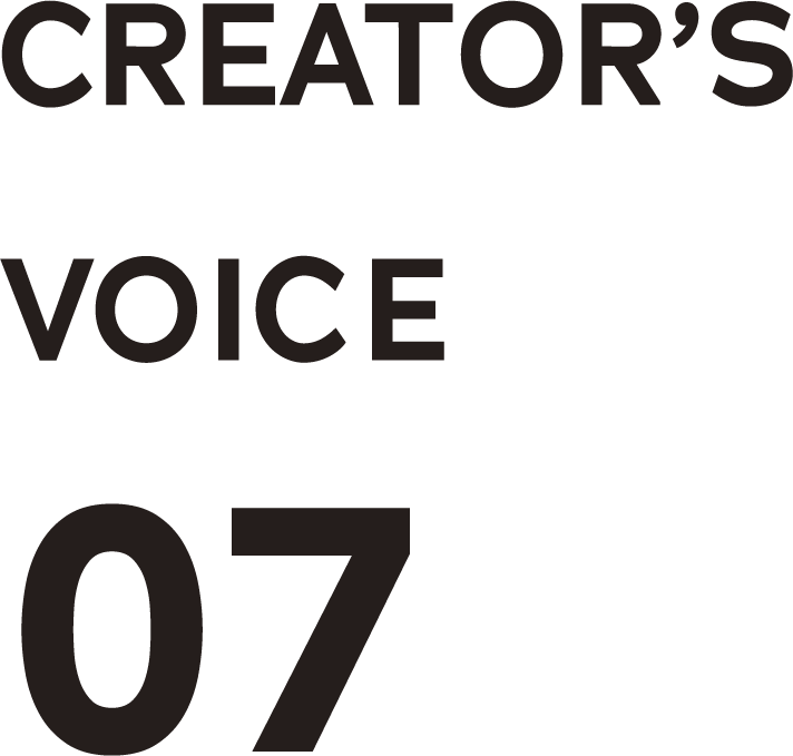 CREATOR'S VOICE 07